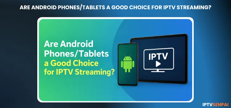 ARE-ANDROID-PHONES-TABLETS-A-GOOD-CHOICE-FOR-IPTV-STREAMING-