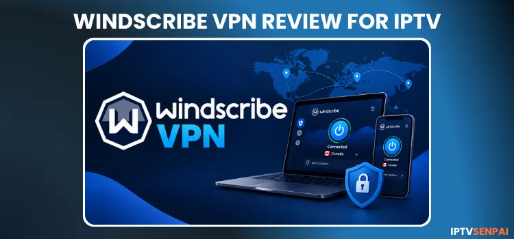 WINDSCRIBE VPN REVIEW FOR IPTV (1)